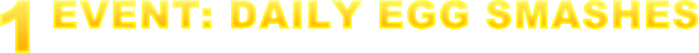 01 Event:Daily Egg Smashes